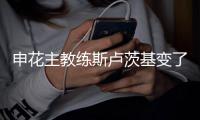 申花主教练斯卢茨基变了 变得喜欢赛中多换人了？