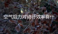 空气阻力对骑行效率有什么影响 降低风阻的方法有哪些