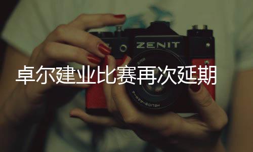卓尔建业比赛再次延期 时间推迟到6月8日晚重新开赛