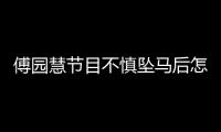 傅园慧节目不慎坠马后怎么样 傅爸爸一度眼眶湿润