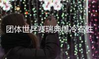 团体世乒赛瑞典爆冷完胜英格兰 半决赛战中国