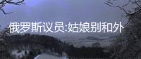 俄罗斯议员:姑娘别和外国人睡 混血儿不好养