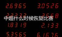 中超什么时候恢复比赛 中超复赛时间比赛日期分组曝光
