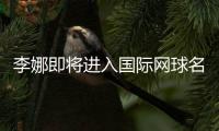 李娜即将进入国际网球名人堂 非大满贯就一定进名人堂