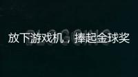 放下游戏机，捧起金球奖