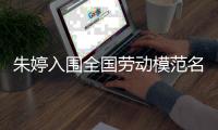朱婷入围全国劳动模范名单 朱婷个人资料简介推荐语全文