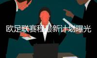 欧足联赛程最新计划曝光 欧冠10月20日开打新赛季