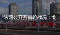 法网公开赛首轮战况：戈芬丢4局过关携施瓦茨曼进次轮
