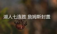 湖人七连胜 詹姆斯封盖隆多生涯770场砍下25+超越乔丹