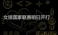 女排国家联赛明日开打 中国女排以赛代练重点考察新人
