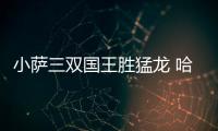 小萨三双国王胜猛龙 哈登18+4+6快船大胜76人