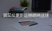 郭艾伦更新近照晒照送球鞋：为了随时做好准备重返赛场