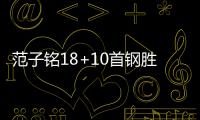 范子铭18+10首钢胜江苏 余嘉豪20分浙江胜宁波
