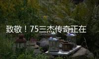 致敬！75三杰传奇正在进行时 50岁正是打拼年纪