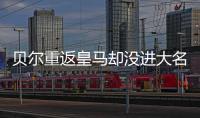 贝尔重返皇马却没进大名单 转会中超江苏苏宁希望渺小