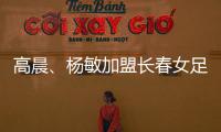 高晨、杨敏加盟长春女足 长春女足外援名单资料介绍