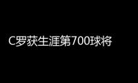 C罗获生涯第700球将冲击世界纪录 但这些国家还未赢过