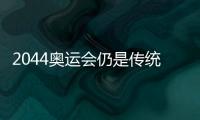 2044奥运会仍是传统项目为主 科技改变生活不改运动追求