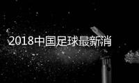 2018中国足球最新消息：13年无缘世青赛 12年无缘亚青赛4强
