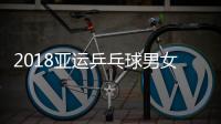 2018亚运乒乓球男女团体决赛时间 中国女团对朝鲜男团对韩国