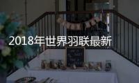 2018年世界羽联最新排名:林丹升至第八